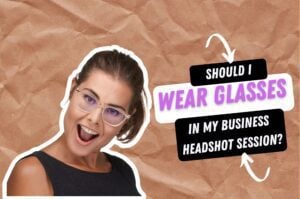 should I wear glasses i my business headshot session?